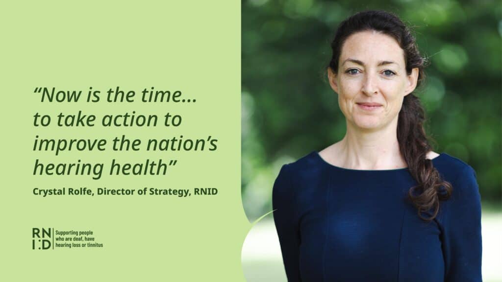 A photograph of Crystal Rolfe, Director of Strategy, RNID, standing outdoors. The text is a quote from Crystal Rolfe that says: "Now is the time... to take action to improve the nation's hearing health."